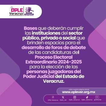 OPLE Veracruz emite las bases para la organización de los foros de debate del Proceso Electoral Local Extraordinario 2024-2025 para la elección de personas juzgadoras